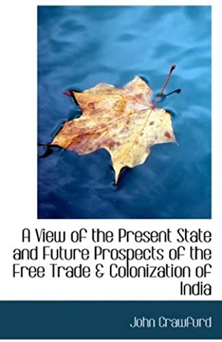 A View Of The Present State And Future Prospects Of The Free Trade & Colonization Of India