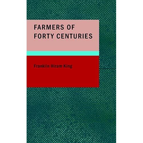 Farmers Of Forty Centuries: Or: Permanent Agriculture In China; Korea; And Jap