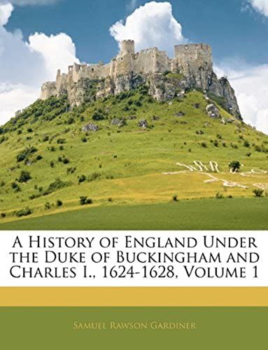 A History Of England Under The Duke Of Buckingham And Charles I., 1624-1628, Volume 1