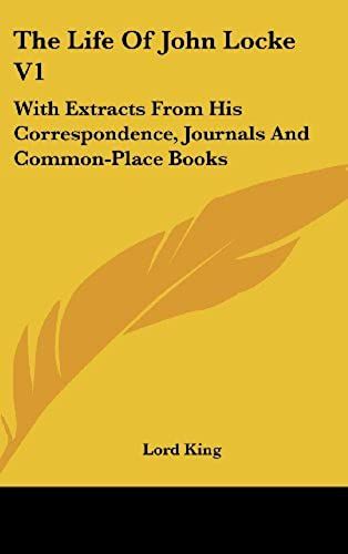The Life Of John Locke V1: With Extracts From His Correspondence, Journals And Common-Place Books
