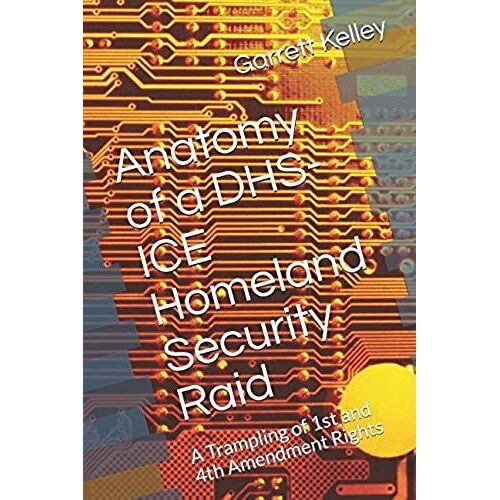 Anatomy Of A Dhs-Ice Homeland Security Raid: A Trampling Of 1st And 4th Amendment Rights