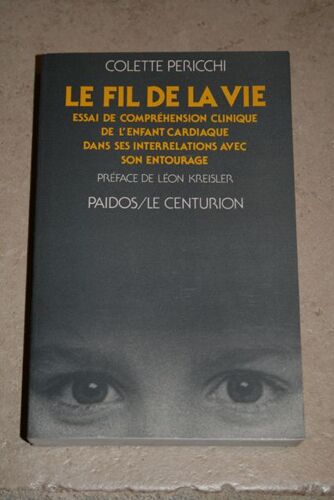 Le Fil De La Vie - Essai De Compréhension Clinique De L'enfant Cardiaque Dans Ses Interrelations Avec Son Entourage