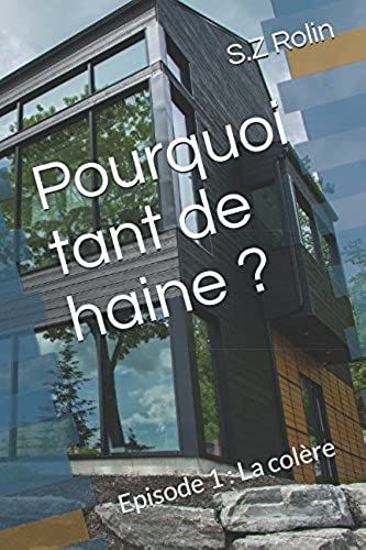 Pourquoi Tant De Haine ?: Episode 1 :La Colère (French Edition)