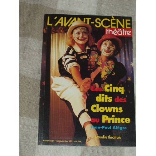 L'avant-Scène Théâtre  N° 898 : Les Cinq Dits Des Clowns Au Prince De Jean-Paul Alègre