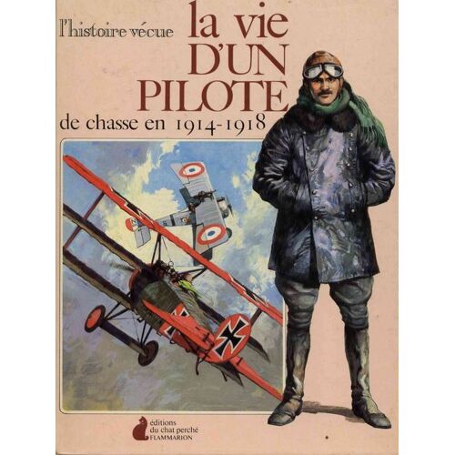 La Vie D'un Pilote De Chasse En 1914 - 1918