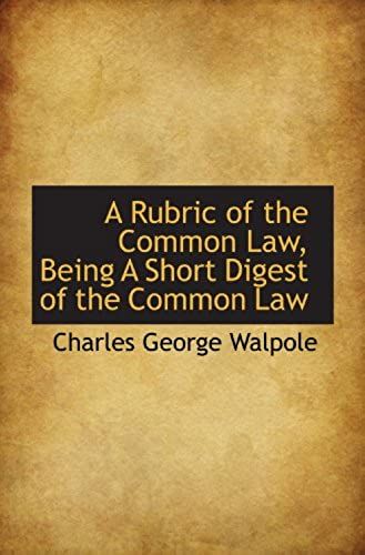 A Rubric Of The Common Law, Being A Short Digest Of The Common Law