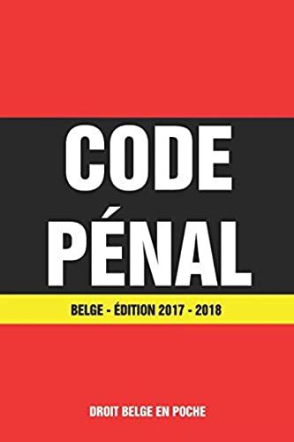 Code Pénal Belge - Édition 2017 / 2018: Dernière Version À Jour (French Edition)