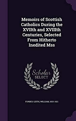 Memoirs Of Scottish Catholics During The Xviith And Xviiith Centuries, Selected From Hitherto Inedited Mss