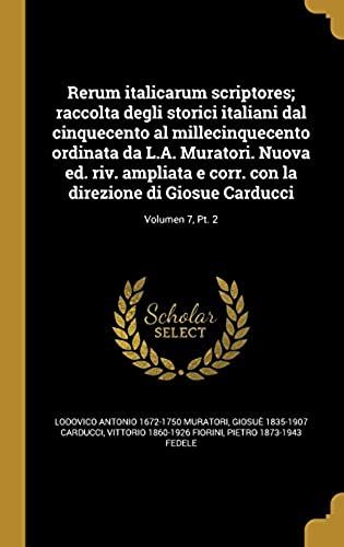 Rerum Italicarum Scriptores; Raccolta Degli Storici Italiani Dal Cinquecento Al Millecinquecento Ordinata Da L.A. Muratori. Nuova Ed. Riv. Ampliata E ... Carducci; Volumen 7, Pt. 2 (Latin Edition)