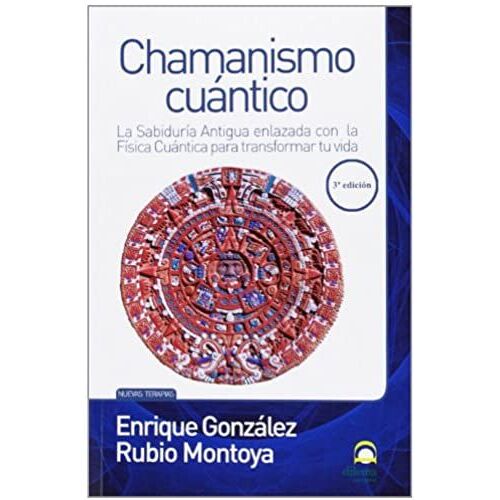 Chamanismo Cuántico : La Sabiduría Antigua Enlazada Con La Física Cuántica Para Transformar Tu Vida