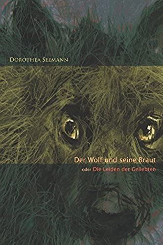 Der Wolf Und Seine Braut: Oder Die Leiden Der Geliebten (German Edition)