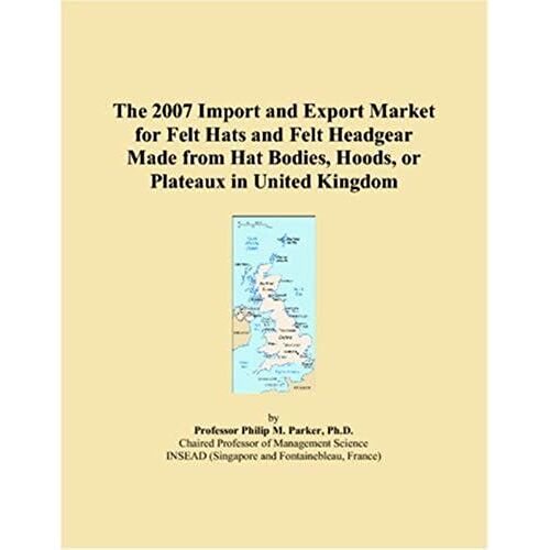 The 2007 Import And Export Market For Felt Hats And Felt Headgear Made From Hat Bodies, Hoods, Or Plateaux In United Kingdom