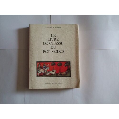 Le Livre De Chasse Du Roy Modus