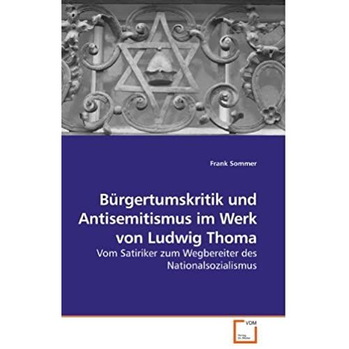 Bürgertumskritik Und Antisemitismus Im Werk Von Ludwig Thoma: Vom Satiriker Zum Wegbereiter Des Nationalsozialismus (German Edition)