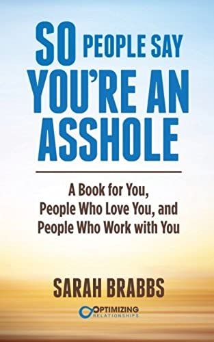 So People Say You're An Asshole: A Book For You, People Who Love You, And People Who Work With You