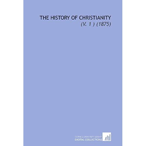 The History Of Christianity: (V. 1 ) (1875)