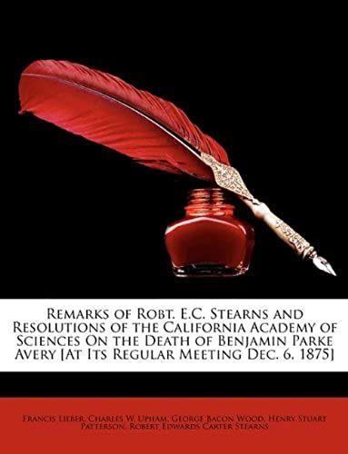 Remarks Of Robt. E.C. Stearns And Resolutions Of The California Academy Of Sciences On The Death Of Benjamin Parke Avery [At Its Regular Meeting Dec.