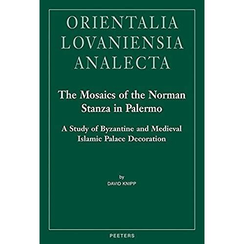The Mosaics Of The Norman Stanza In Palermo: A Study Of Byzantine And Medieval Islamic Palace Decoration