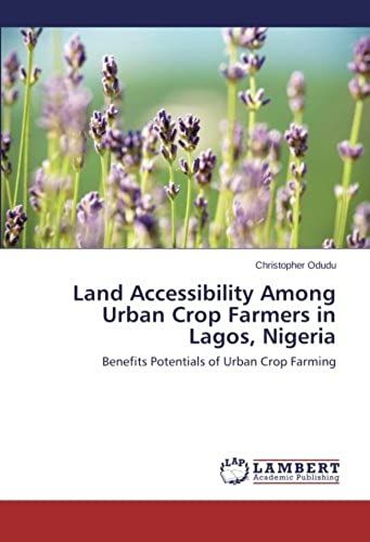 Land Accessibility Among Urban Crop Farmers In Lagos, Nigeria: Benefits Potentials Of Urban Crop Farming