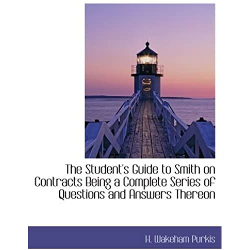 The Student's Guide To Smith On Contracts Being A Complete Series Of Questions And Answers Thereon