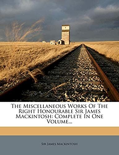 The Miscellaneous Works Of The Right Honourable Sir James Mackintosh: Complete In One Volume...