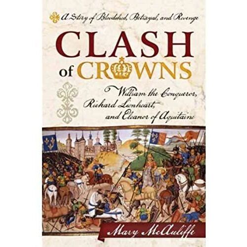[ [ [ Clash Of Crowns: William The Conqueror, Richard Lionheart, And Eleanor Of Aquitaine A Story Of Bloodshed, Betrayal, And Revenge [ Clash Of Crowns: William The Conqueror, Richard Lionheart, And E