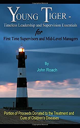 Young Tiger: Timeless Leadership And Supervision Essentials For First Time Supervisors And Mid-Level Managers
