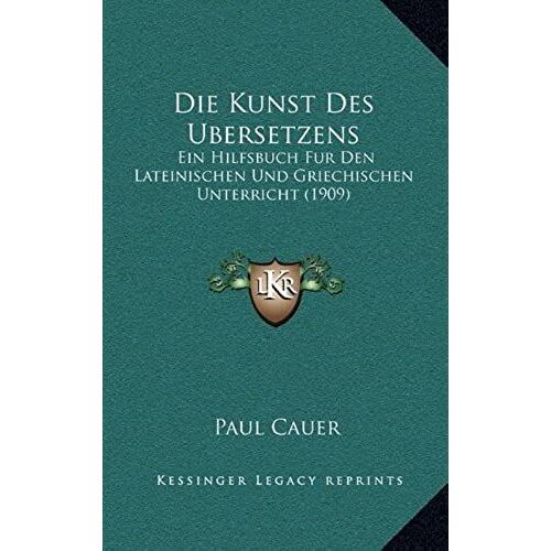 Die Kunst Des Ubersetzens: Ein Hilfsbuch Fur Den Lateinischen Und Griechischen Unterricht (1909) (German Edition)