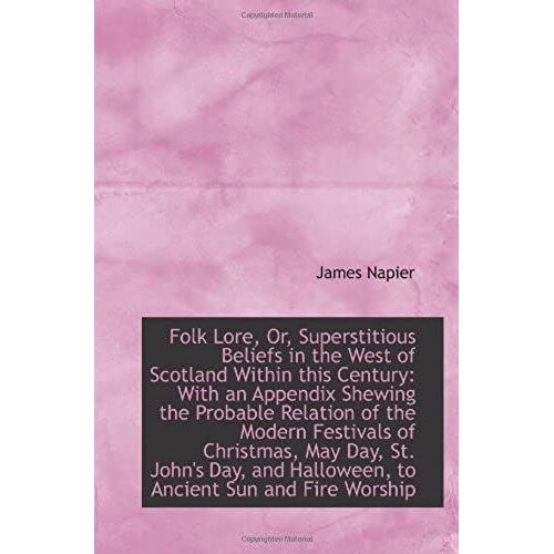 Folk Lore, Or, Superstitious Beliefs In The West Of Scotland Within This Century: With An Appendix S