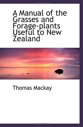 A Manual Of The Grasses And Forage-Plants Useful To New Zealand
