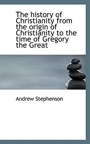 The History Of Christianity From The Origin Of Christianity To The Time Of Gregory The Great