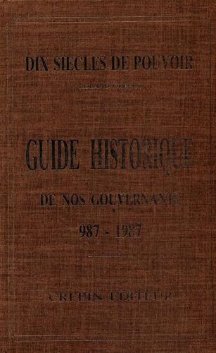 Dix Siècles De Pouvoir - Guide Historique De Nos Gouvernants, De Hugues Capet À François Mitterrand, 987-1987