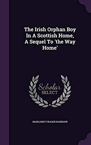 The Irish Orphan Boy In A Scottish Home, A Sequel To 'the Way Home'