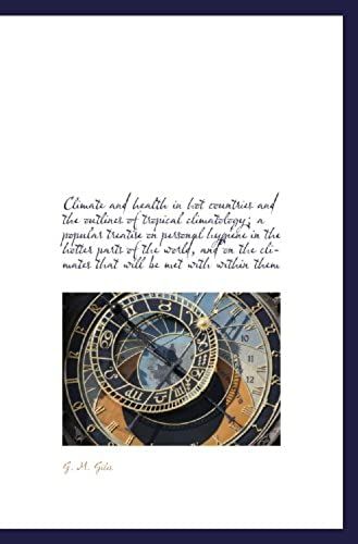 Climate And Health In Hot Countries And The Outlines Of Tropical Climatology; A Popular Treatise On