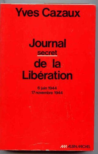 Journal Secret De La Liberation. 6 Juin 1944 - 17 Novembre 1944.