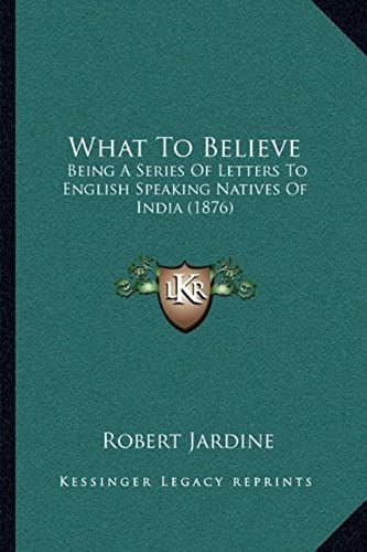 What To Believe: Being A Series Of Letters To English Speaking Natives Of India (1876)