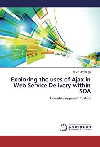 Exploring The Uses Of Ajax In Web Service Delivery Within Soa: A Creative Approach To Ajax