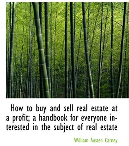 How To Buy And Sell Real Estate At A Profit; A Handbook For Everyone Interested In The Subject Of Re
