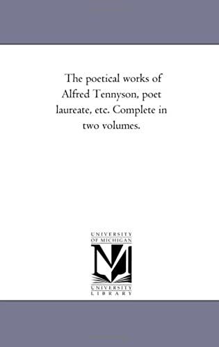 The Poetical Works Of Alfred Tennyson, Poet Laureate, Etc. Complete In Two Volumes.