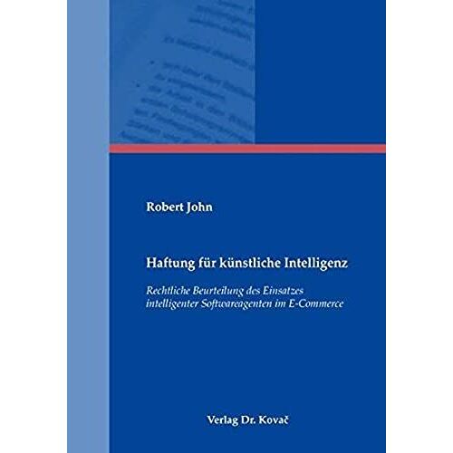 Haftung Für Künstliche Intelligenz. Rechtliche Beurteilung Des Einsatzes Intelligenter Softwareagenten Im E-Commerce