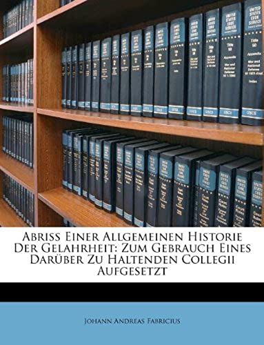 Abriß Einer Allgemeinen Historie Der Gelahrheit. (German Edition)