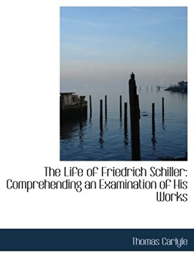 The Life Of Friedrich Schiller: Comprehending An Examination Of His Works