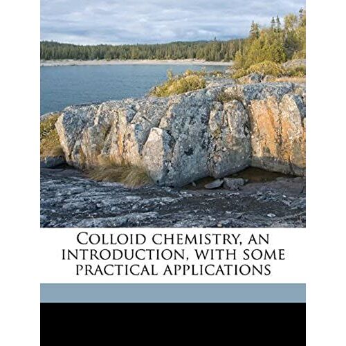 Colloid Chemistry, An Introduction, With Some Practical Applications