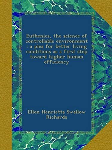Euthenics, The Science Of Controllable Environment : A Plea For Better Living Conditions As A First Step Toward Higher Human Efficiency