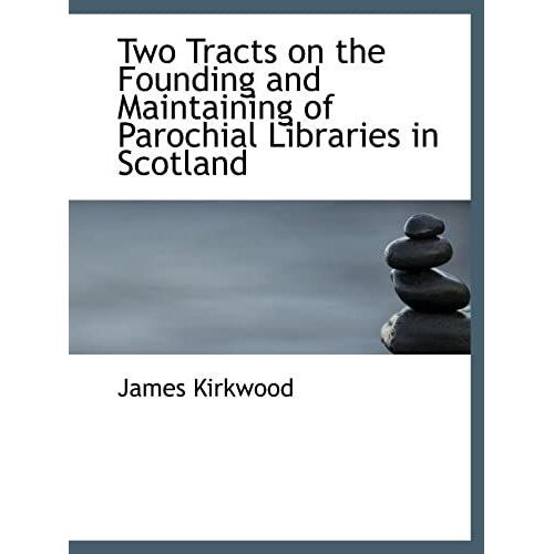 Two Tracts On The Founding And Maintaining Of Parochial Libraries In Scotland