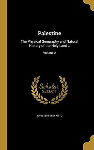 Palestine: The Physical Geography And Natural History Of The Holy Land ..; Volume 2