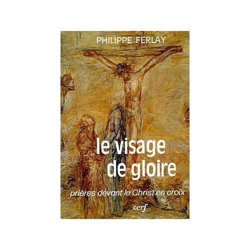 Le Visage De Gloire - Prières Devant Le Christ En Croix