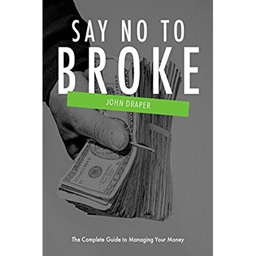 Say No To Broke: The Complete Guide To Managing Your Money