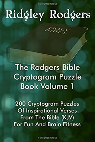 The Rodgers Bible Cryptogram Puzzle Book Volume 1: 200 Cryptogram Puzzles Of Inspirational Verses From The Bible (Kjv) For Fun And Brain Fitness