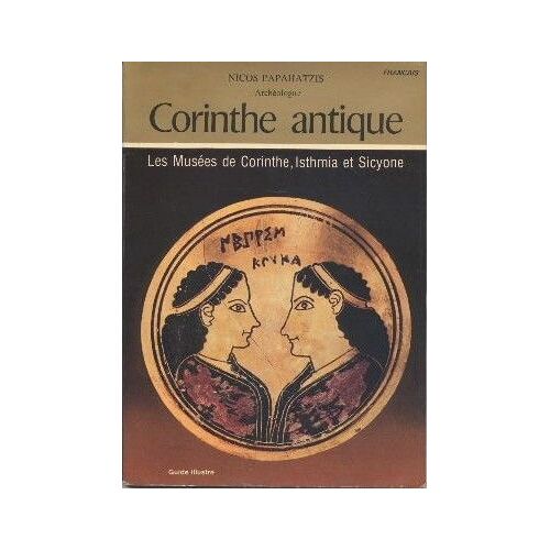 Corinthe Antique. Les Musées De Corinthe, Isthmia Et Sicyone